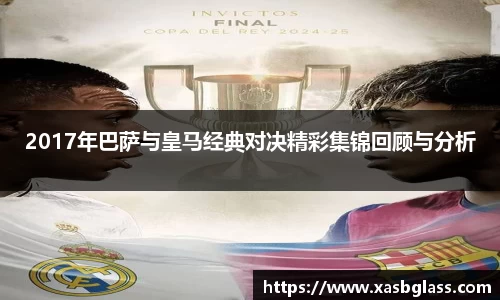 2017年巴萨与皇马经典对决精彩集锦回顾与分析